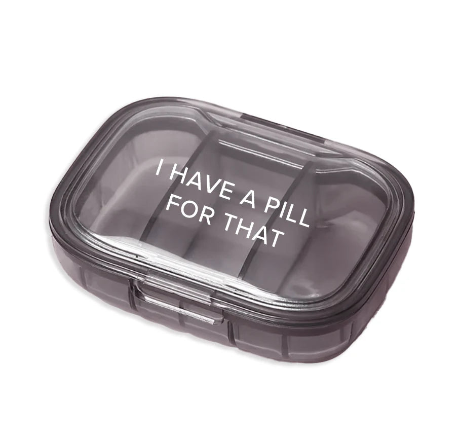 I Have A Pill For That Pill Box