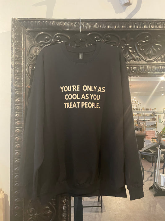 You’re Only As Cool as You Treat People Crewneck
