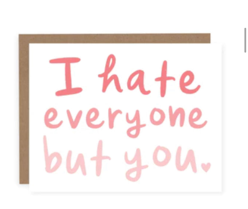 I Hate Everyone But You Card